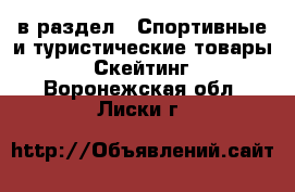  в раздел : Спортивные и туристические товары » Скейтинг . Воронежская обл.,Лиски г.
